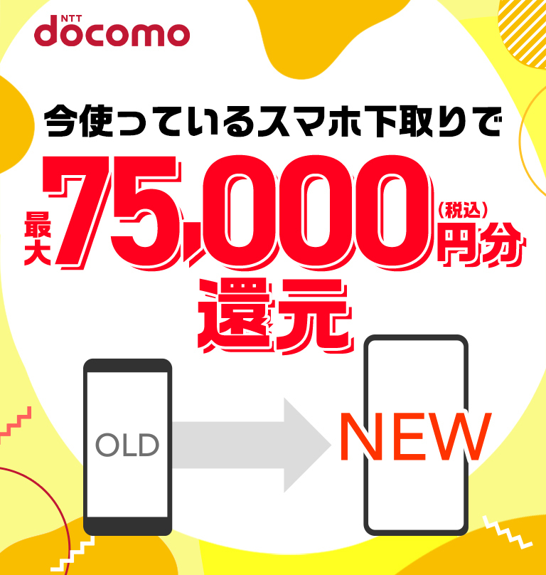 NTT docomo 今使っているスマホ下取りで最大75,000円分（税込）還元 OLD→NEW