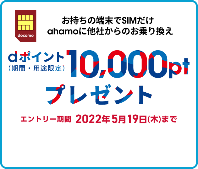 1 今のスマホそのまま お持ちの端末でSIMだけahamoに他社からのお乗り換え dポイント（期間・用途限定）10,000ptプレゼント